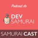 Samurai Cast - O Podcast do Dev Samurai | Aprenda Programação do ZERO ao Avançado