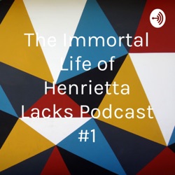 The Immortal Life of Henrietta Lacks Podcast #1