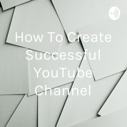 How To Create Successful YouTube Channel