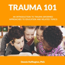 Trauma 101: An Introduction to Trauma-Informed Approaches to Education and Related Topics