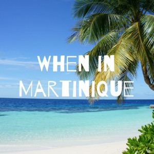 When in Martinique