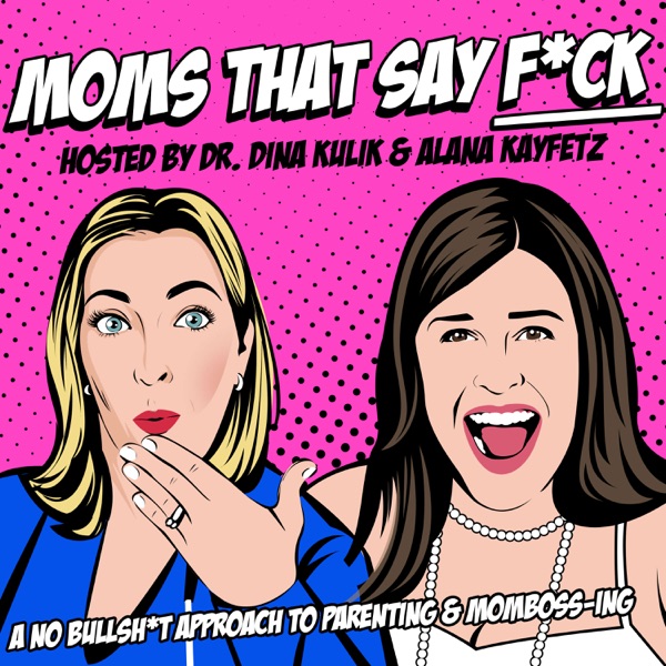 Moms That Say F*ck - Hosted by Dr. Dina Kulik and Alana Kayfetz image