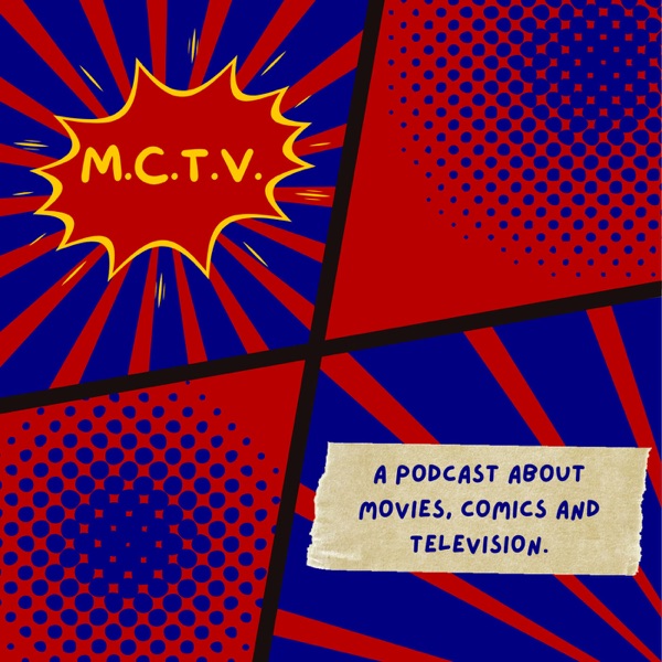 M.C.T.V. - A podcast about movies, comics, and television.