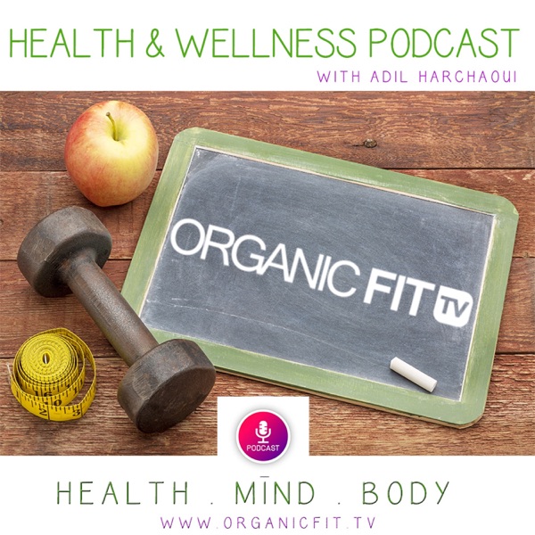 Organic Fit Tv Health & Wellness Podcast With Adil Harchaoui - Weight Loss, Fit Lifestyle, Personal ... Artwork