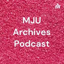 MJU Archives Podcast
