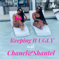 Keeping It Ugly with Chanel & Shantel
