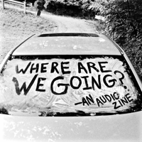 Where Are We Going? an audio zine podcast