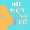 Hot Takes with a Hot Gal - Hot Takes with a Hot Gal