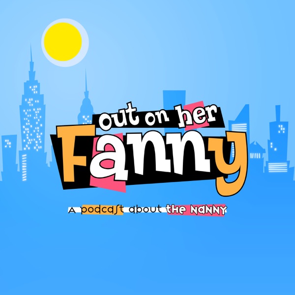 Out on her Fanny: A Podcast About The Nanny Artwork