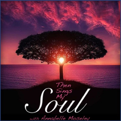 Then Sings My Soul - Annabelle Moseley Then Sings My Soul - Annabelle Moseley