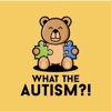What the AUTISM?!