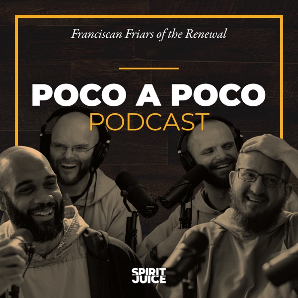 The Poco a Poco Podcast with the Franciscan Friars of the Renewal