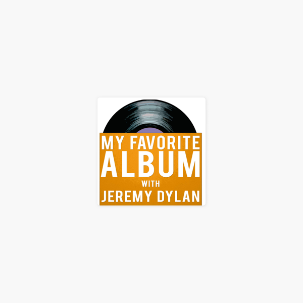 My Favorite Album With Jeremy Dylan On Apple Podcasts