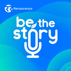 Be The Story – por Jerónimo Martins e Renascença