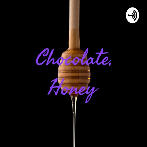 Chocolate, Honey The Podcast Artwork