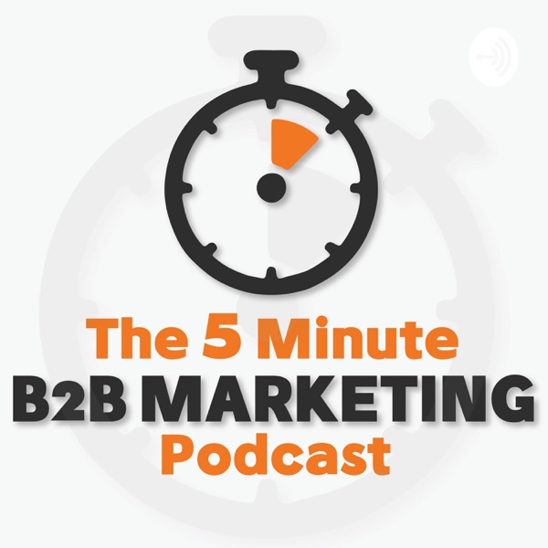 The 5 Minute B2B Marketing Podcast