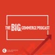 The BIG, commerce Podcast
