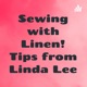 Sewing with Linen! Tips from Linda Lee