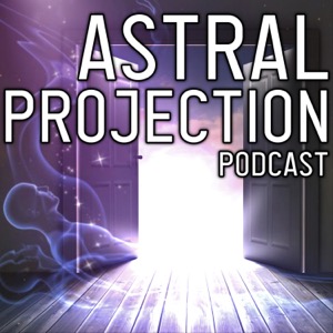 Astral Projection Podcast by Astral Doorway | Astral Travel How To Guides & Out of Body Experiences
