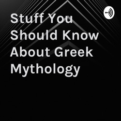 Stuff You Should Know About Greek Mythology
