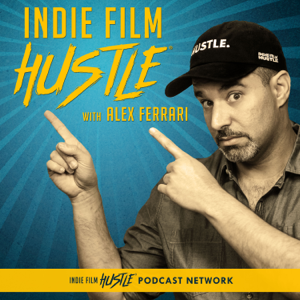 Indie Film Hustle® - A Filmmaking Podcast podcast