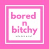 bored n bitchy