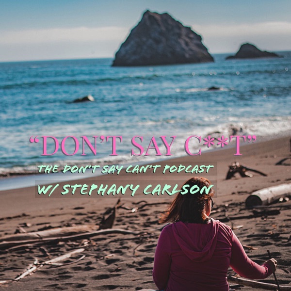 "Don't Say C**t" The Don't Say Can't Podcast w/ Stephany Carlson