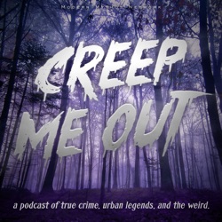 Creep Me Out: A Podcast of True Crime, Urban Legends, & the Weird