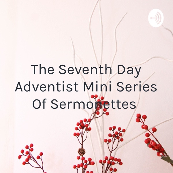 The Seventh Day Adventist Mini Series Of Sermonettes