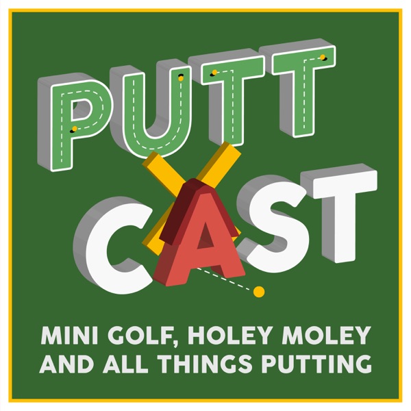 Puttcast: Mini Golf, Holey Moley & All Things Putting