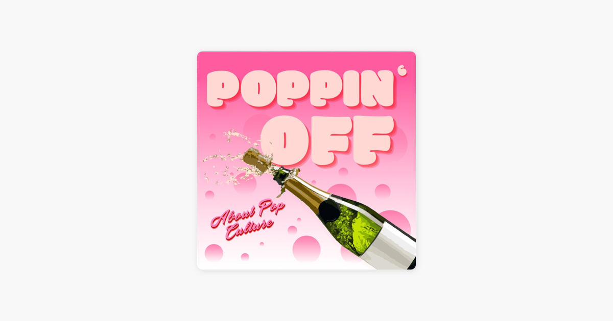 Poppin' Off (About Pop Culture) on Apple Podcasts