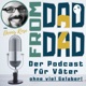 From Dad 2 Dad - Der Podcast für Väter ohne viel Gelaber
