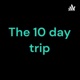 The 10 day trip