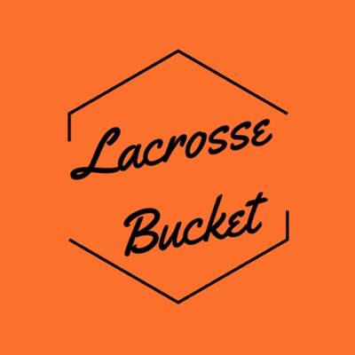 Lacrosse Bucket Podcast Lacrosse Bucket Podcast