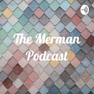 The Merman Podcast:The Merman Podcast