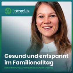 Gesund und entspannt im Familienalltag - Der Elternpodcast von Preventlia