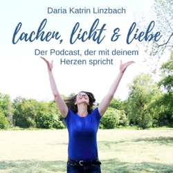 Lachen, Licht und Liebe. Der Podcast, der mit deinem Herzen spricht.