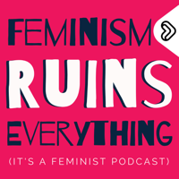 Feminism Ruins Everything podcast