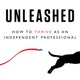 Unleashed - How to Thrive as an Independent Professional