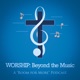 WORSHIP: Beyond the Music