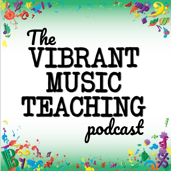 The Vibrant Music Teaching Podcast | Proven and practical tips, strategies and ideas for music teach... Artwork