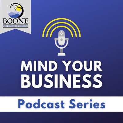 Mind Your Business - A Podcast Series produced by the Boone Area Chamber of Commerce Mind Your Business - A Podcast Series produced by the Boone Area Chamber of Commerce