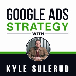 Google Ads Strategy with Kyle Sulerud
