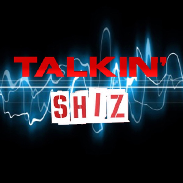 Talkin’ Shiz