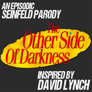The Other Side of Darkness: A Seinfeld Parody Podcast podcast