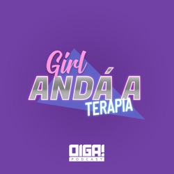 Oiga! Podcast Presenta: Girl, Andá a Terapia