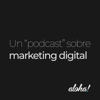 Un podcast sobre marketing digital by Aloha! - Aloha!