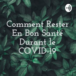 Comment Rester En Bon Santé Durant le COVID-19