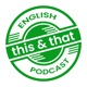 this & that English Podcast
