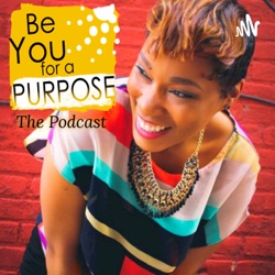 Be You for a Purpose: The Podcast